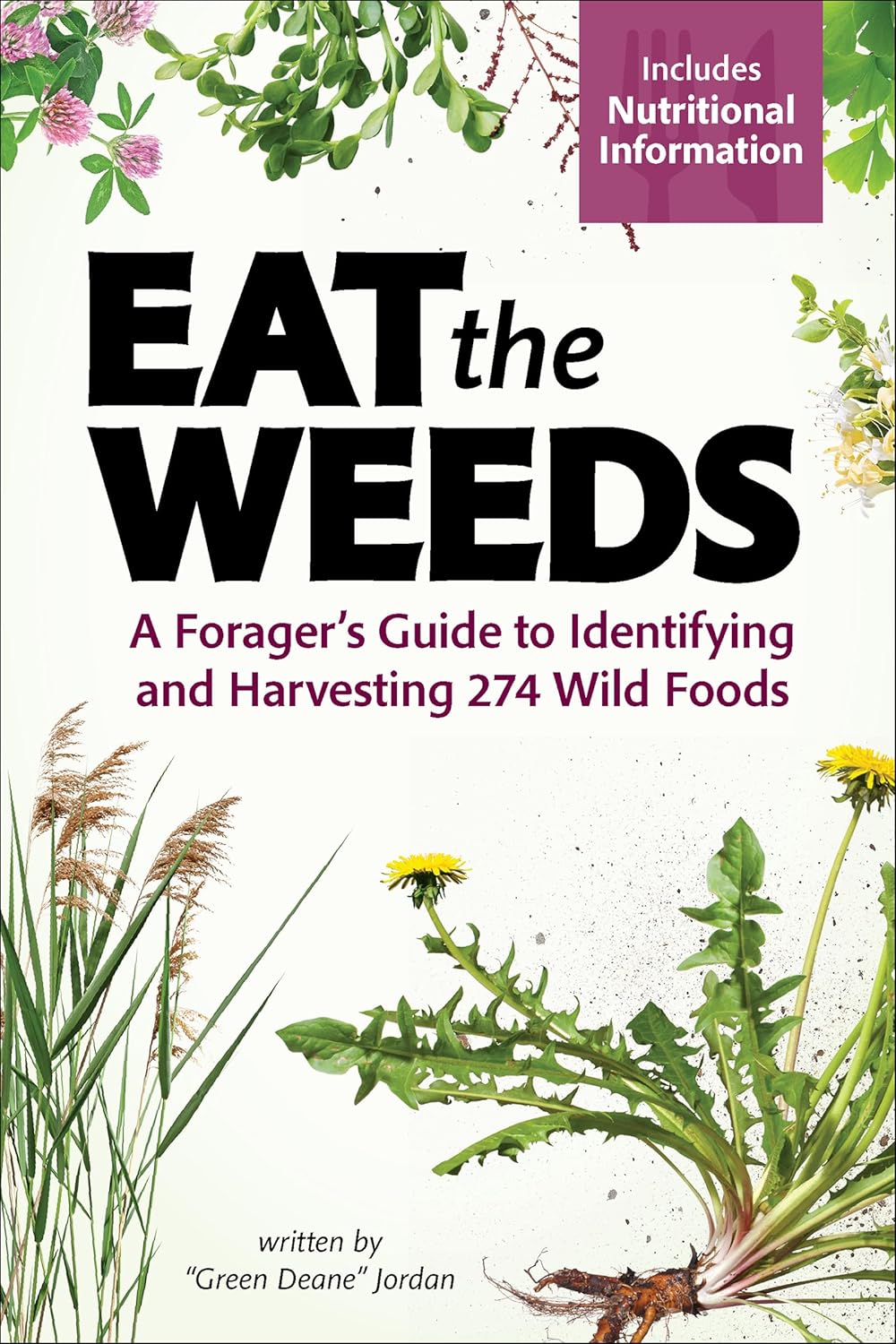 Eat the Weeds: A Forager's Guide to Identifying and Harvesting 274 Wild Foods by Deane Jordan