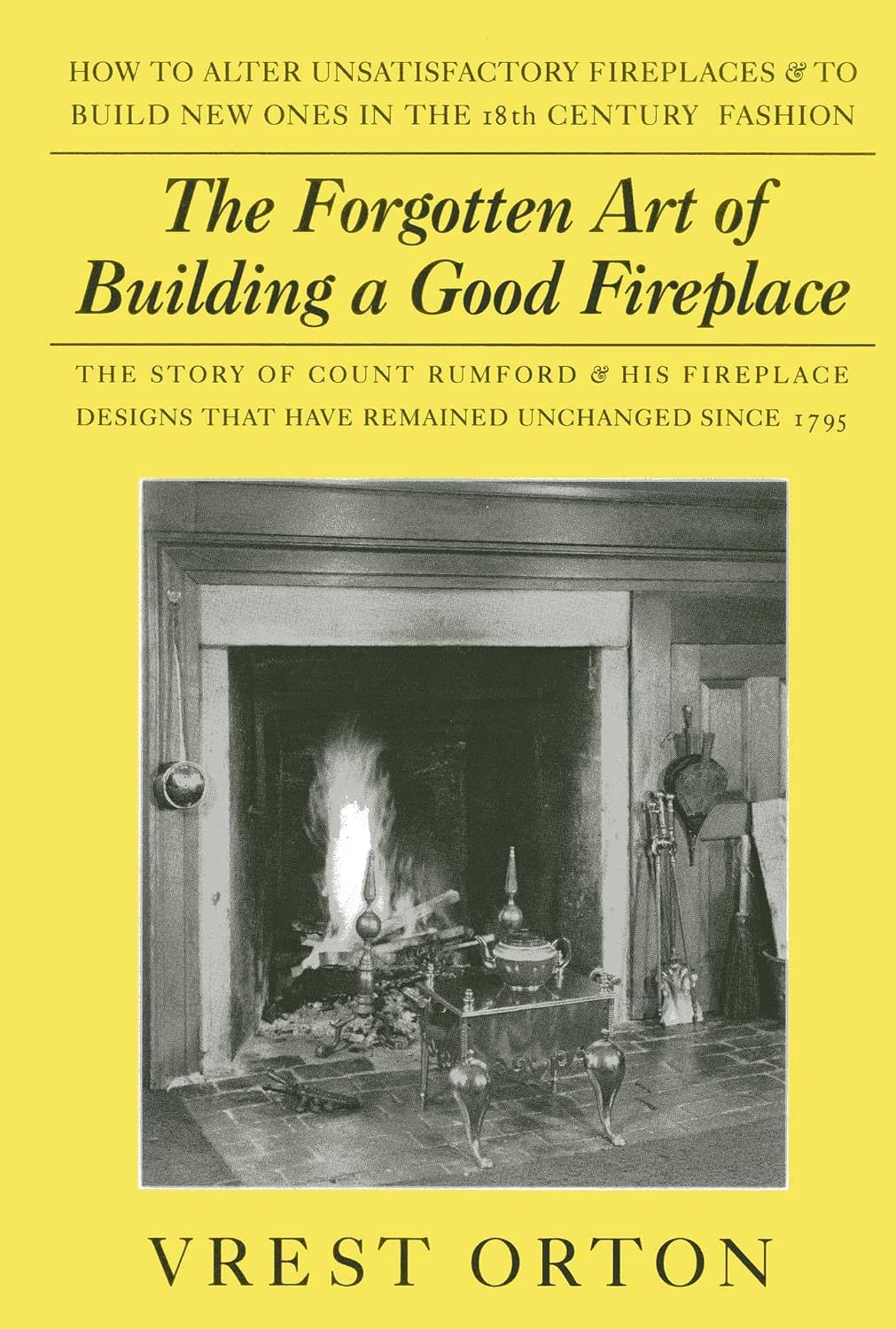 The Forgotten Art of Building a Good Fireplace: The Story of Sir Benjamin Thompson, Count Rumford, an American Genius, & His Principles of Fireplace Design