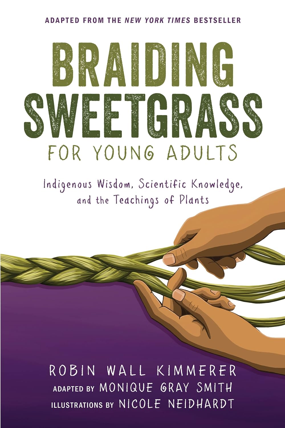 Braiding Sweetgrass for Young Adults: Indigenous Wisdom, Scientific Knowledge, and the Teachings of Plants by Robin Wall Kimmerer & Monique Gray Smith