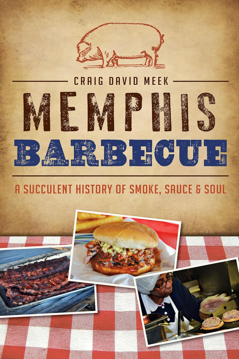 Memphis Barbecue: A Succulent History of Smoke, Sauce & Soul: A Succulent History of Smoke, Sauce & Soul