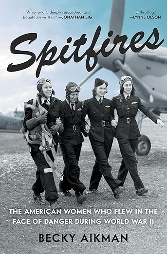 Spitfires: The American Women Who Flew in the Face of Danger During World War II: The American Women Who Flew in the Face of Danger During World War II