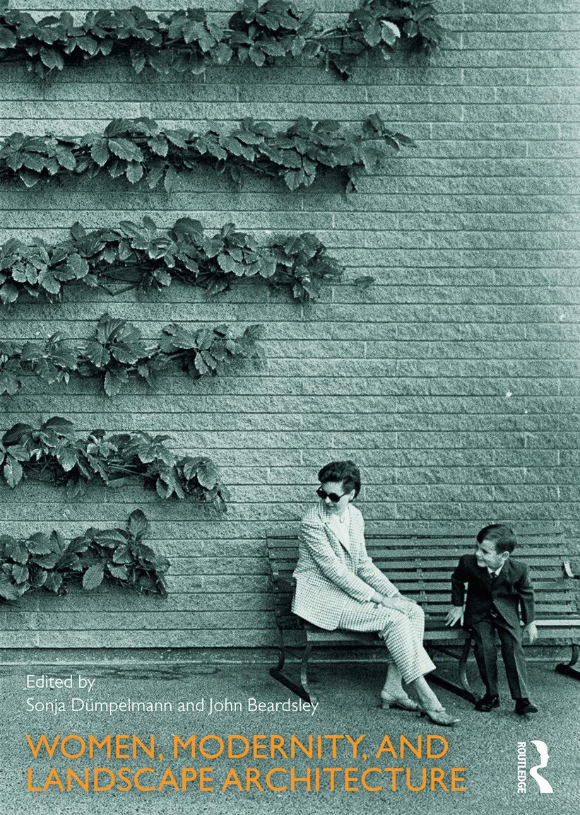 Women, Modernity, and Landscape Architecture by Sonja Dümpelmann & John Beardsley