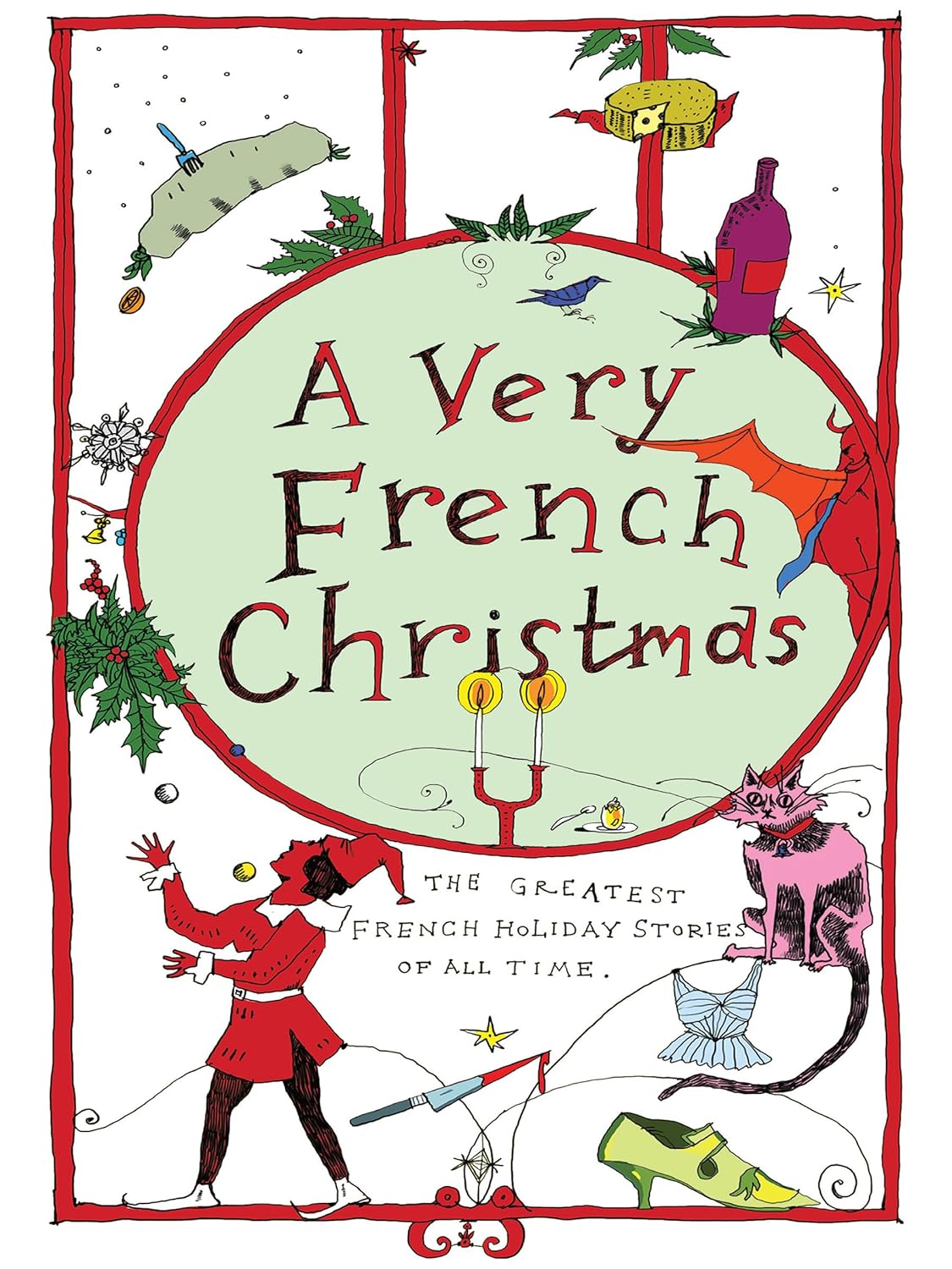 A Very French Christmas: The Greatest French Holiday Stories of All Time by Guy de Maupassant, Alphonse Daudet, Anatole France, Irène Némirovsky, Jean-Philippe Blondel & Dominique Fabre
