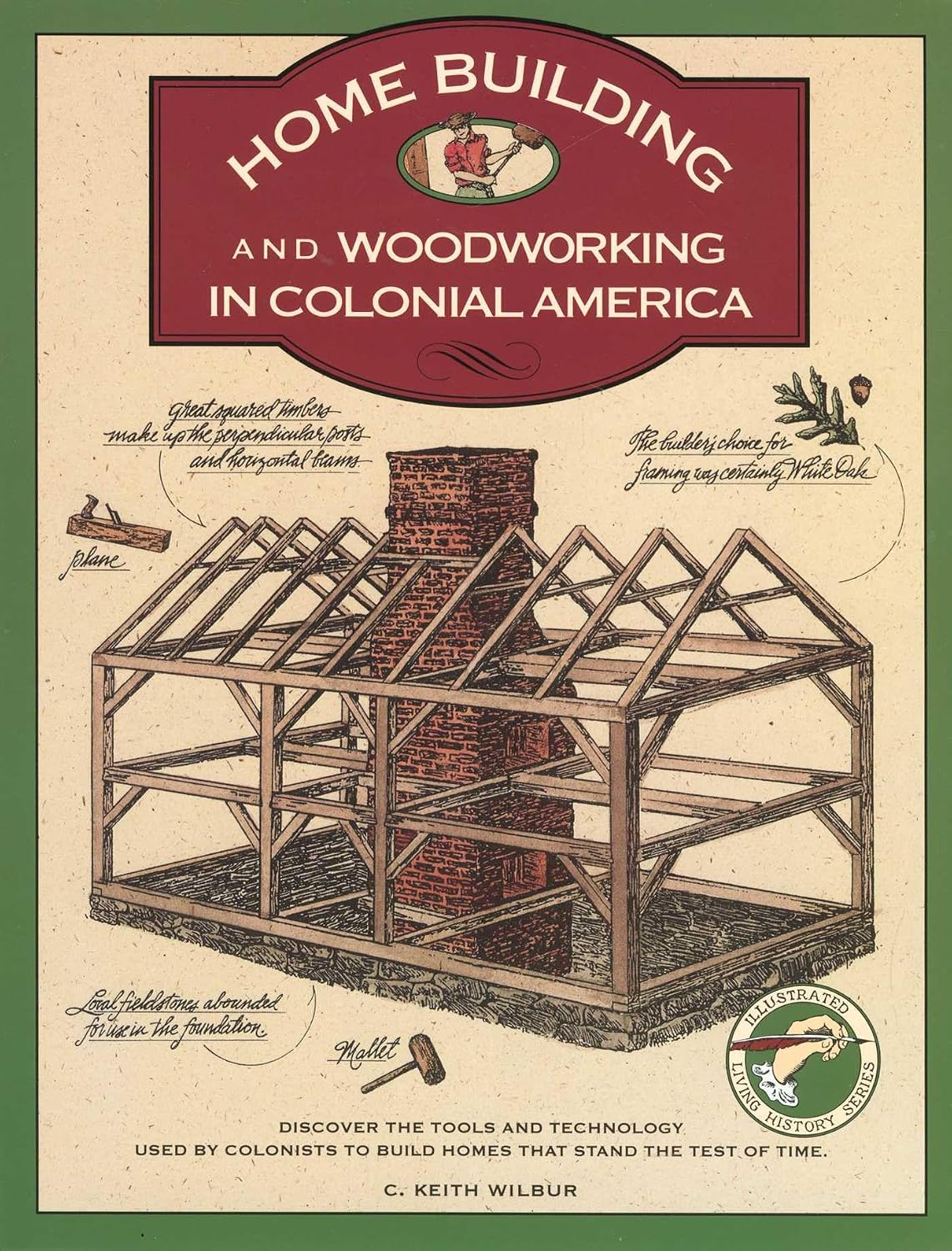 Homebuilding and Woodworking In Colonial America by C. Keith Wilbur