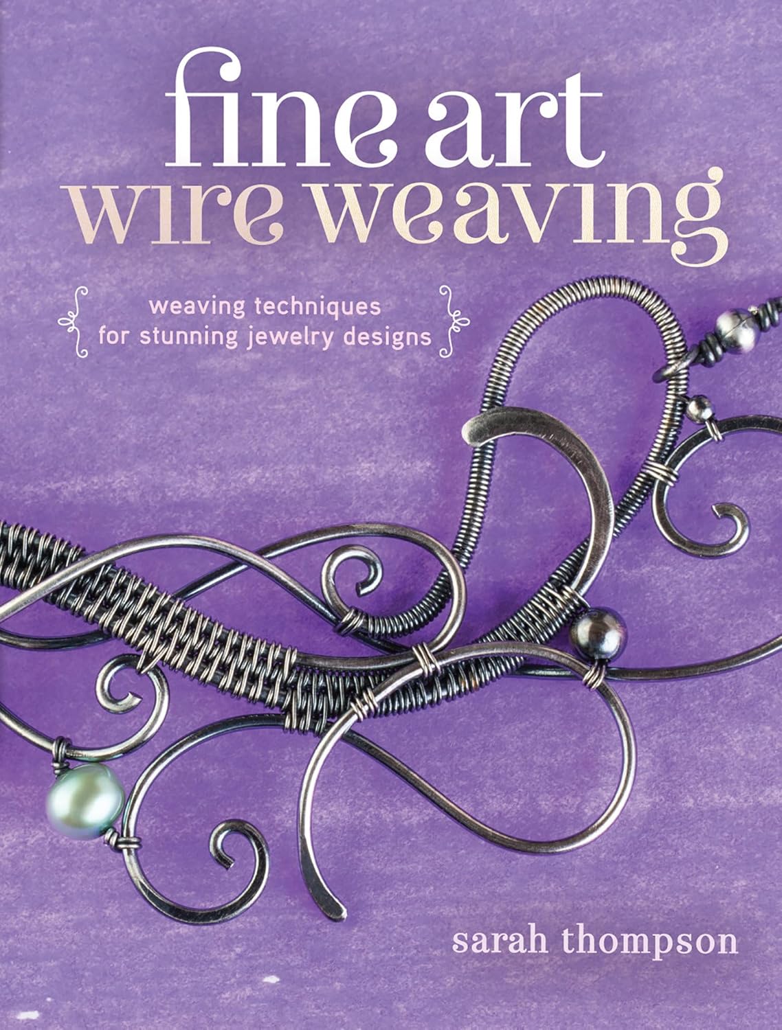 Fine Art Wire Weaving: Weaving Techniques for Stunning Jewelry Designs: Weaving Techniques for Stunning Jewelry Designs