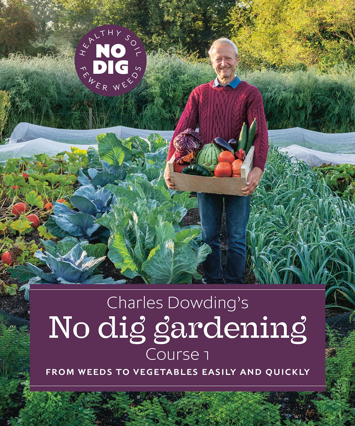 Charles Dowding's No Dig Gardening, Course 1: From Weeds to Vegetables Easily and Quickly by Charles Dowding