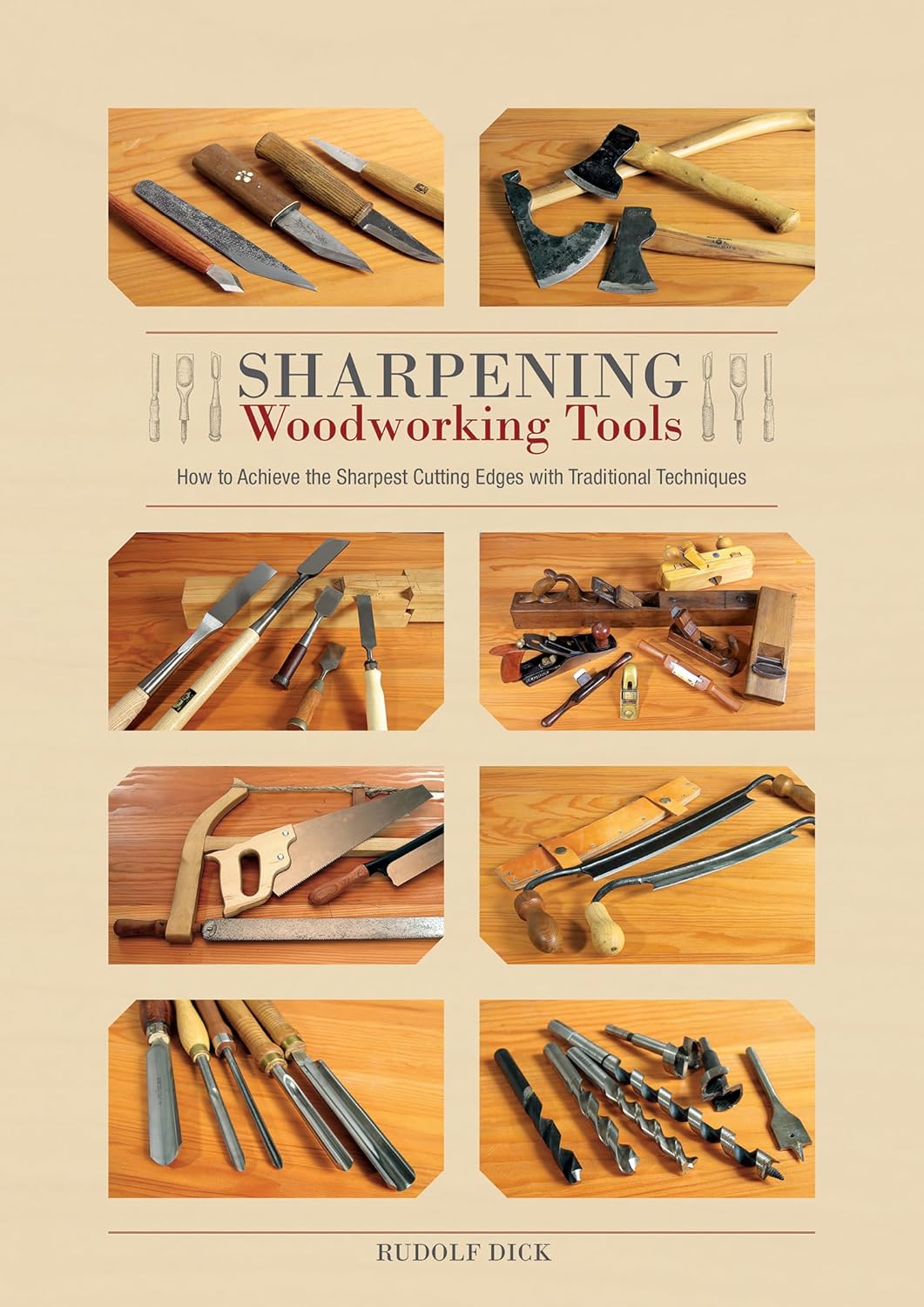 Sharpening Woodworking Tools: How to Achieve the Sharpest Cutting Edges with Traditional Techniques by Rudolf Dick