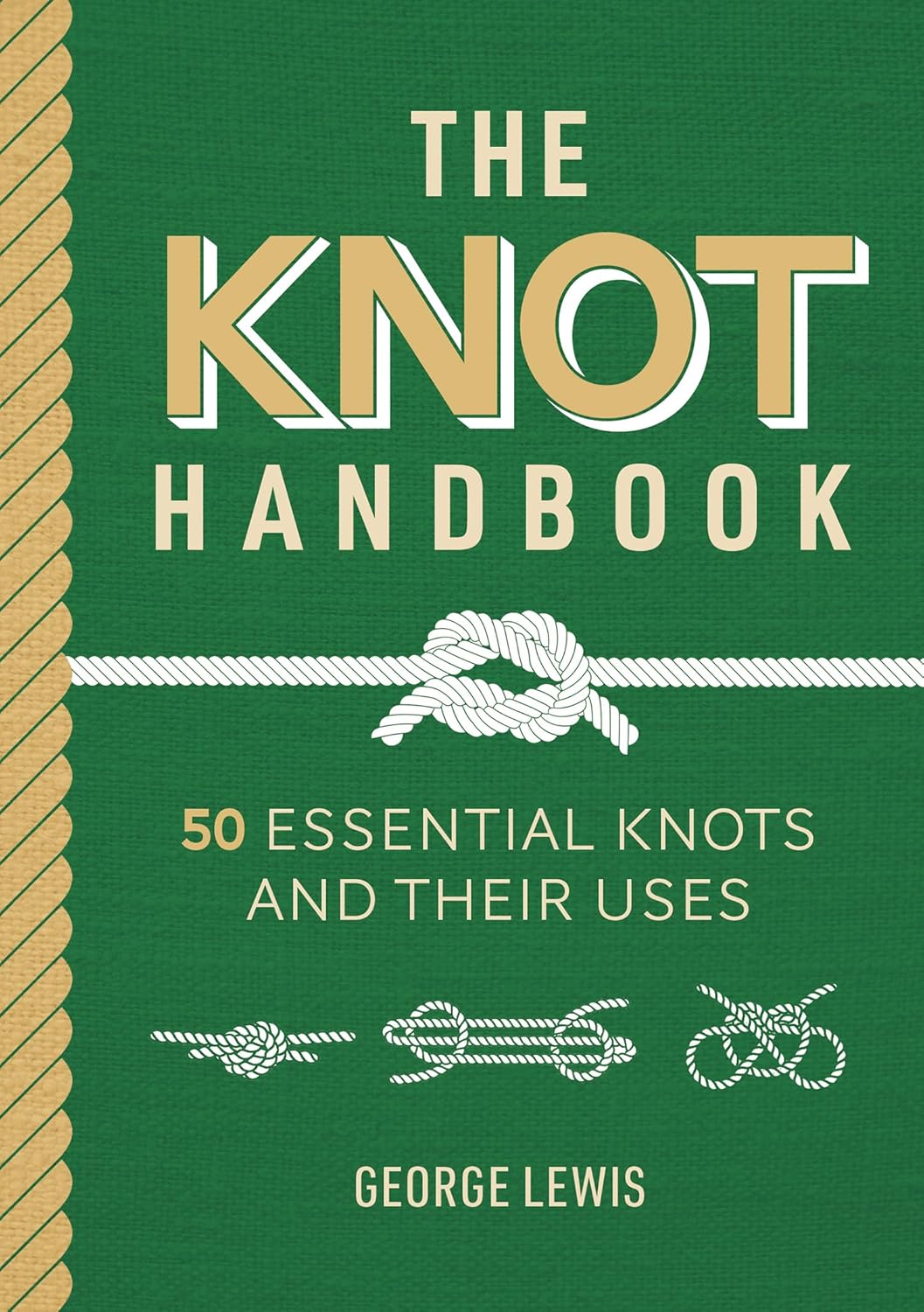 The Knot Handbook: 50 Essential Knots and Their Uses by George Lewis