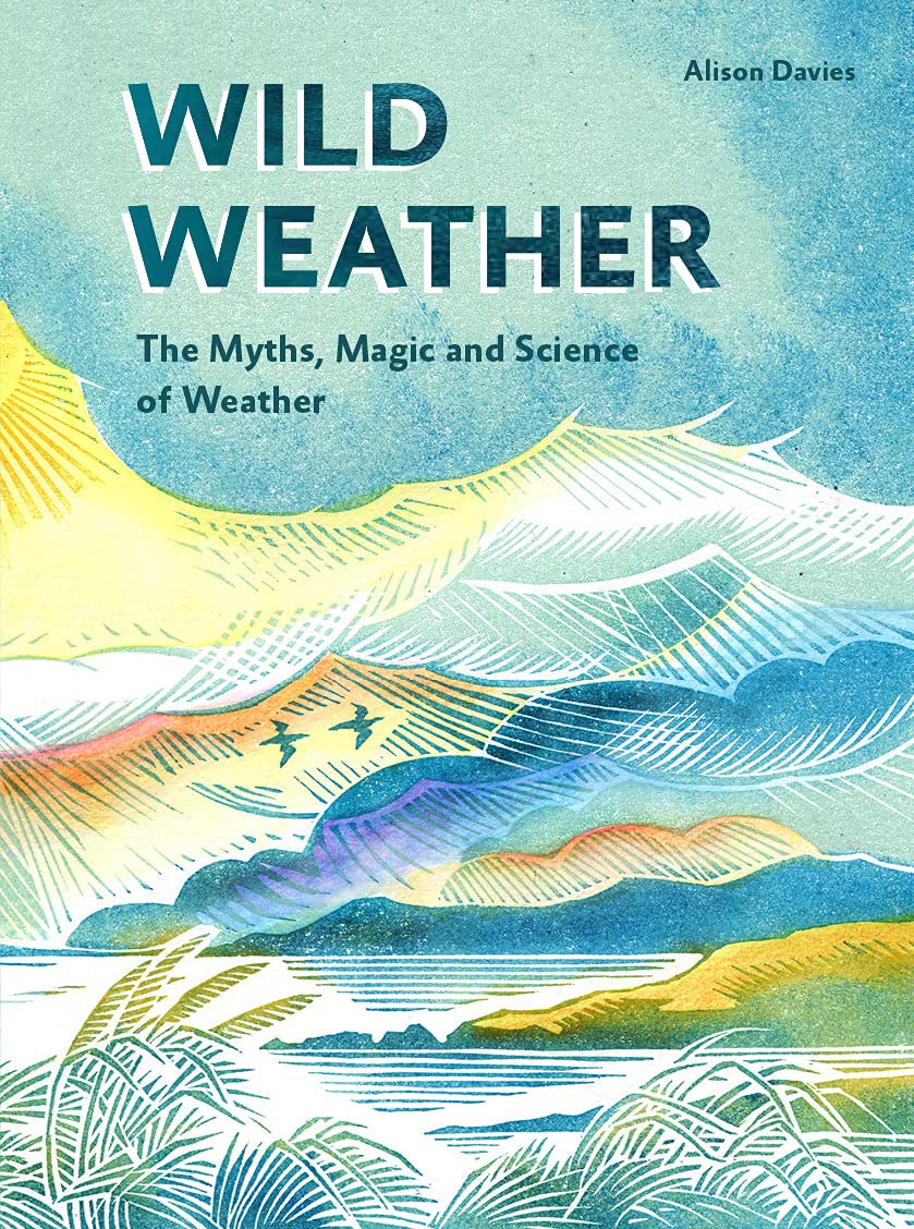 Wild Weather: The Myths, Science and Wonder of Weather: The Myths, Science and Wonder of Weather