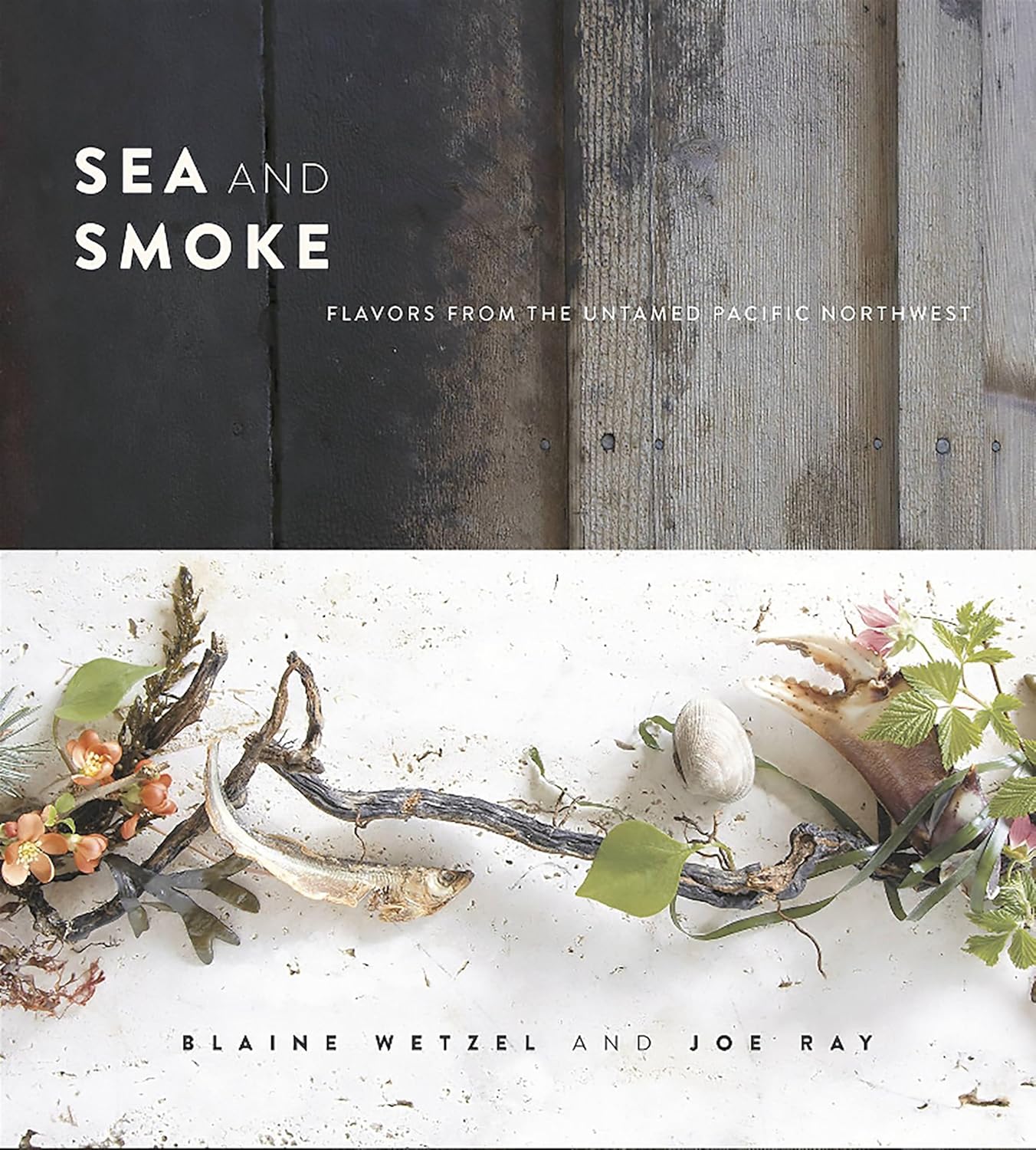 Sea and Smoke: Flavors from the Untamed Pacific Northwest: Flavors from the Untamed Pacific Northwest