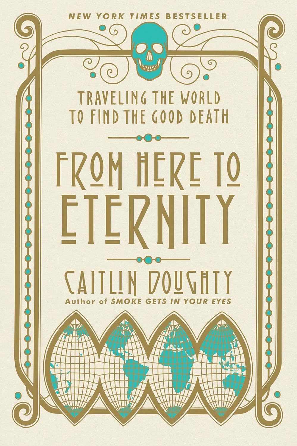 From Here to Eternity: Traveling the World to Find the Good Death by Caitlin Doughty