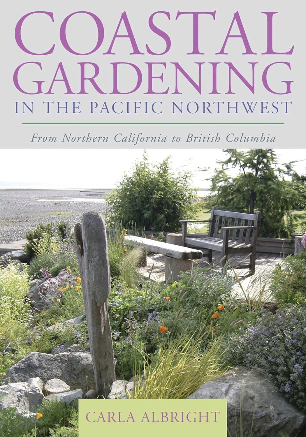 Coastal Gardening in the Pacific Northwest: From Northern California to British Columbia by Carla Albright
