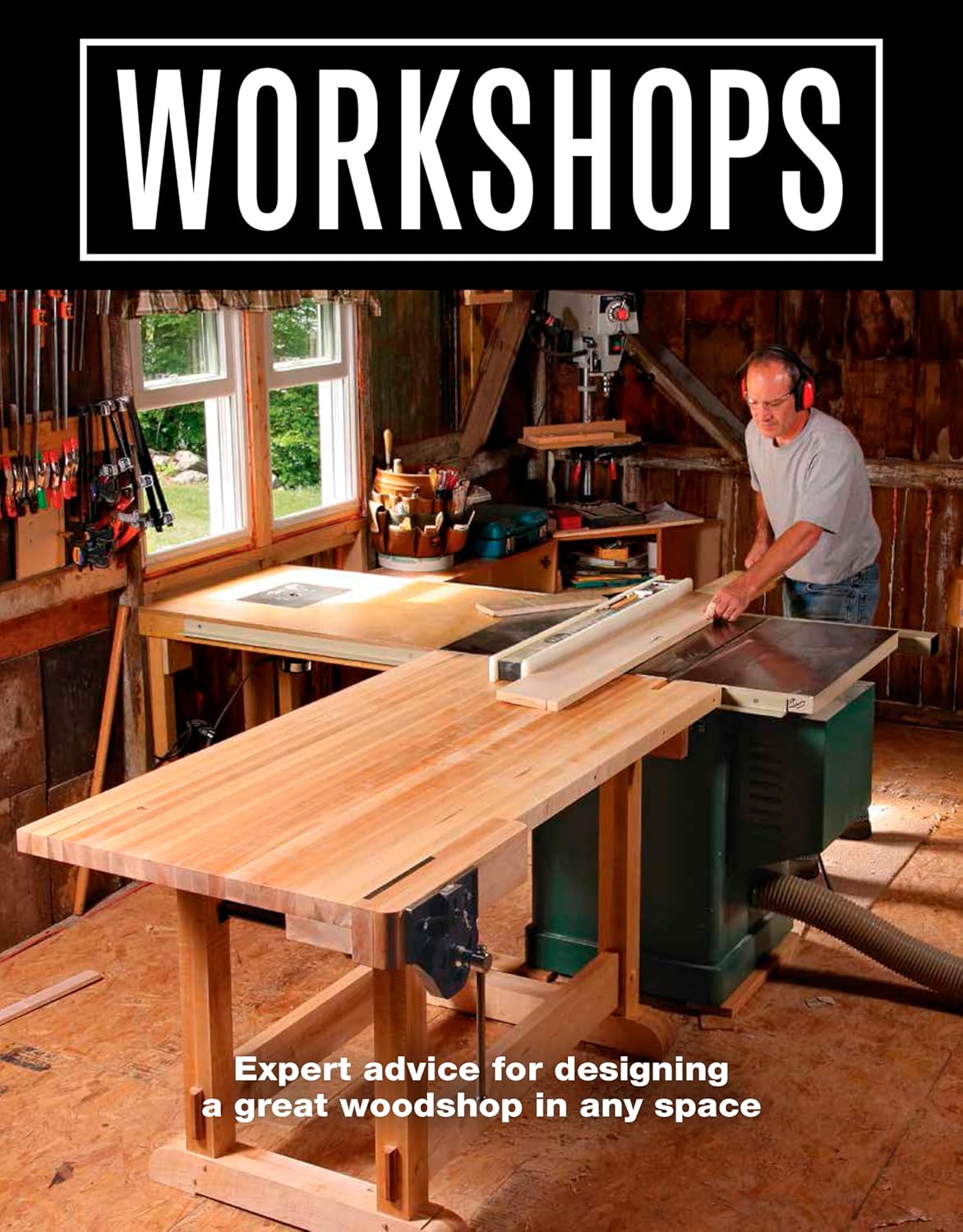 Workshops: Expert Advice for Designing a Great Woodshop in Any Space: Expert Advice for Designing a Great Woodshop in Any Space