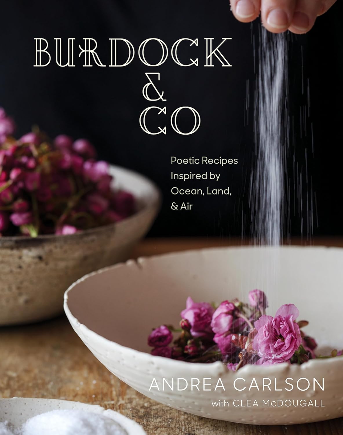 Burdock & Co: Poetic Recipes Inspired by Ocean, Land & Air: A Cookbook: Poetic Recipes Inspired by Ocean, Land & Air: A Cookbook