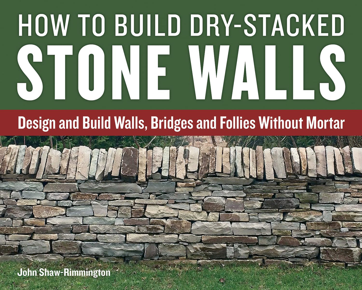 How to Build Dry-Stacked Stone Walls by John Shaw-Rimmington