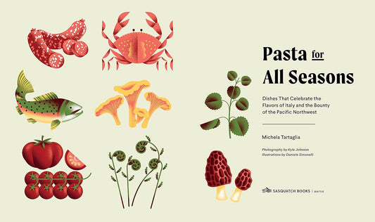 Pasta for All Seasons: Dishes That Celebrate the Flavors of Italy and the Bounty of the Pacific Northwest: Dishes That Celebrate the Flavors of Italy and the Bounty of the Pacific Northwest