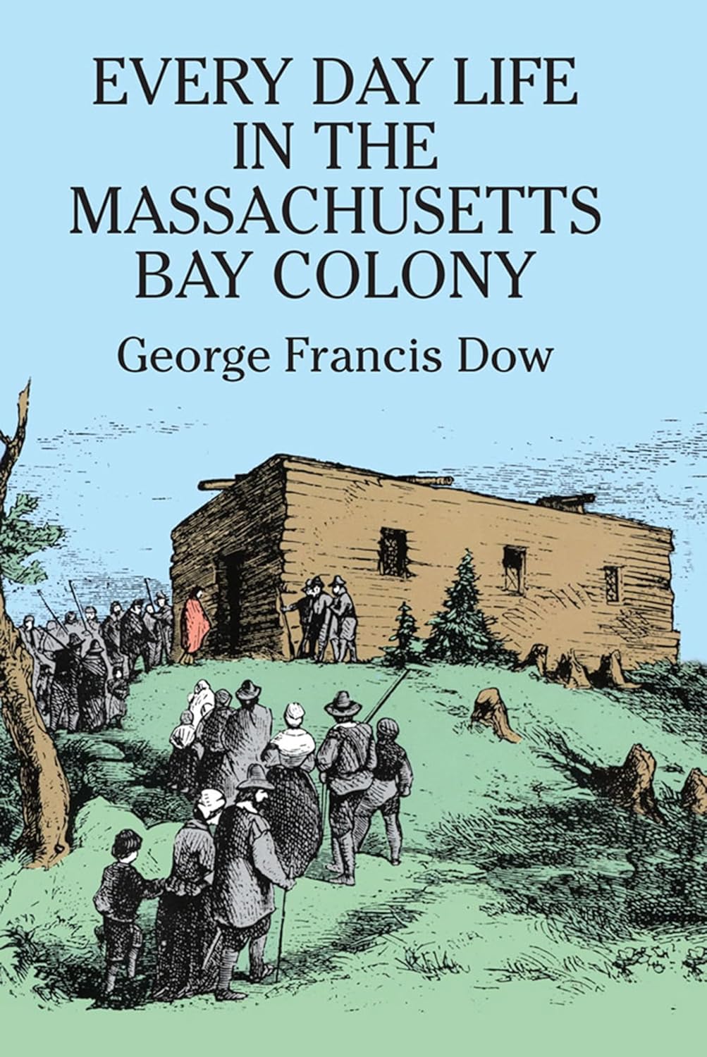 Every Day Life in the Massachusetts Bay Colony (Revised) by George Francis Dow