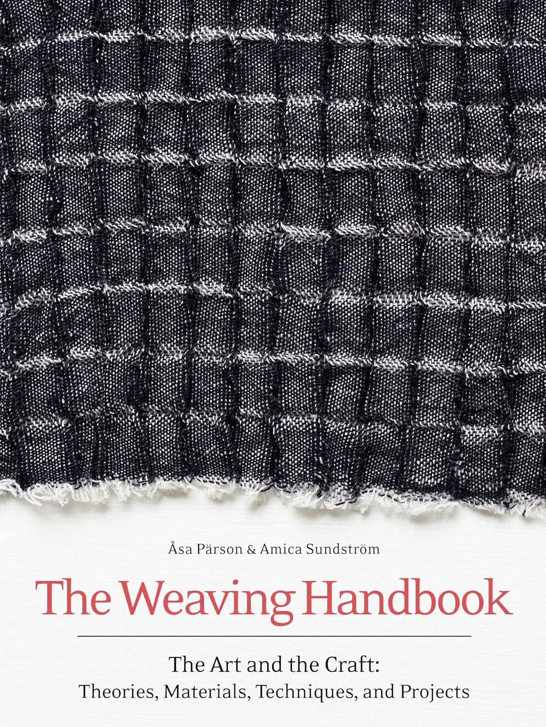 The Weaving Handbook: The Art and the Craft: Theories, Materials, Techniques and Projects by Åsa Pärson & Amica Sundström