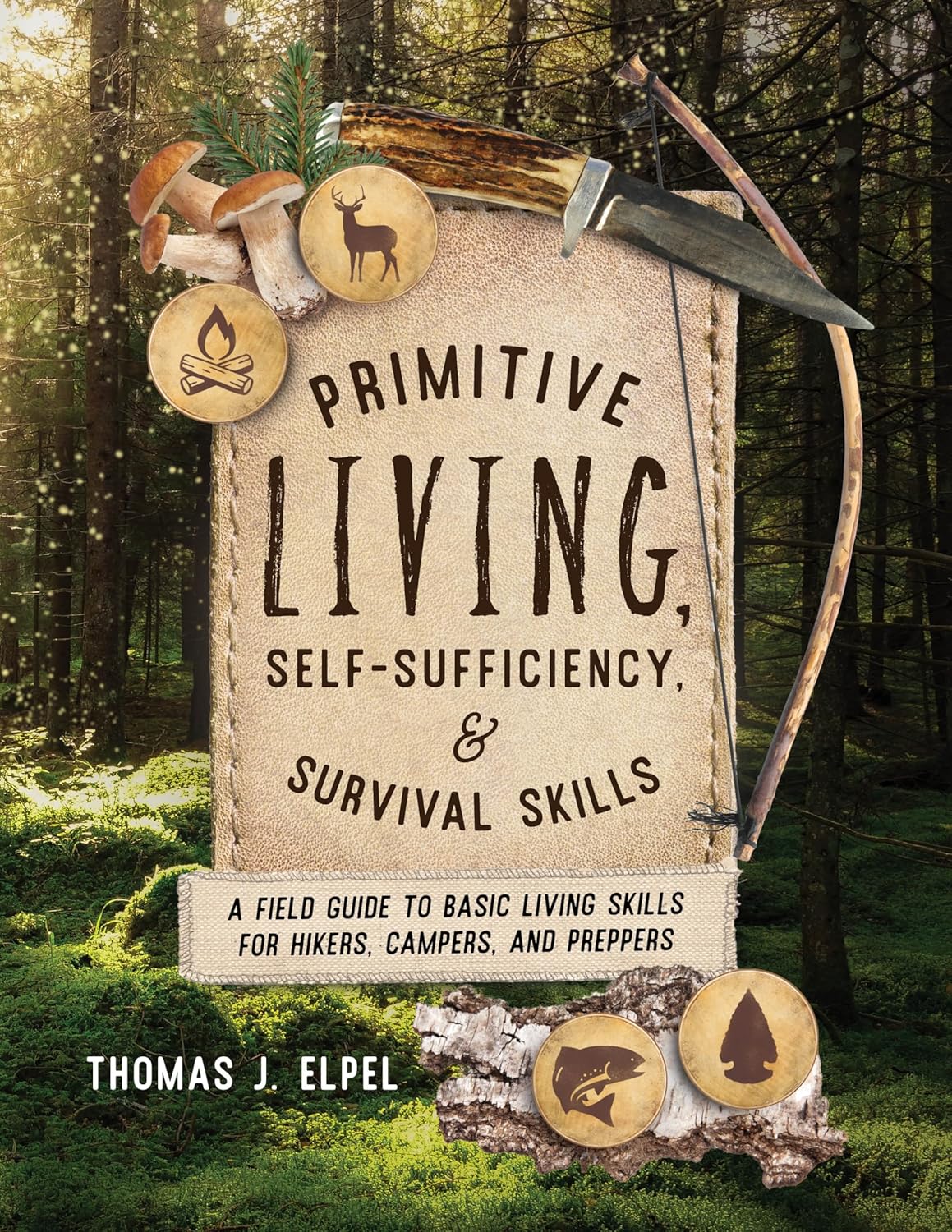 Primitive Living, Self-Sufficiency, and Survival Skills: A Field Guide to Basic Living Skills for Hikers, Campers, and Preppers by Thomas J. Elpel
