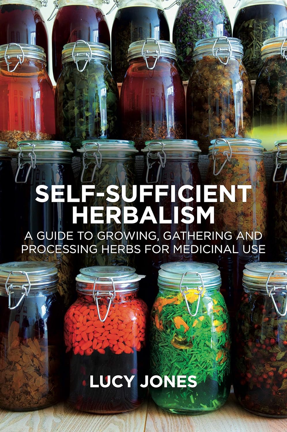 Self-Sufficient Herbalism: A Guide to Growing, Gathering and Processing Herbs for Medicinal Use by Lucy Jones