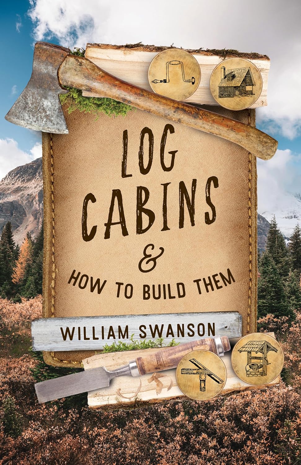Log Cabins and How to Build Them by William Swanson (2025 Reprint)
