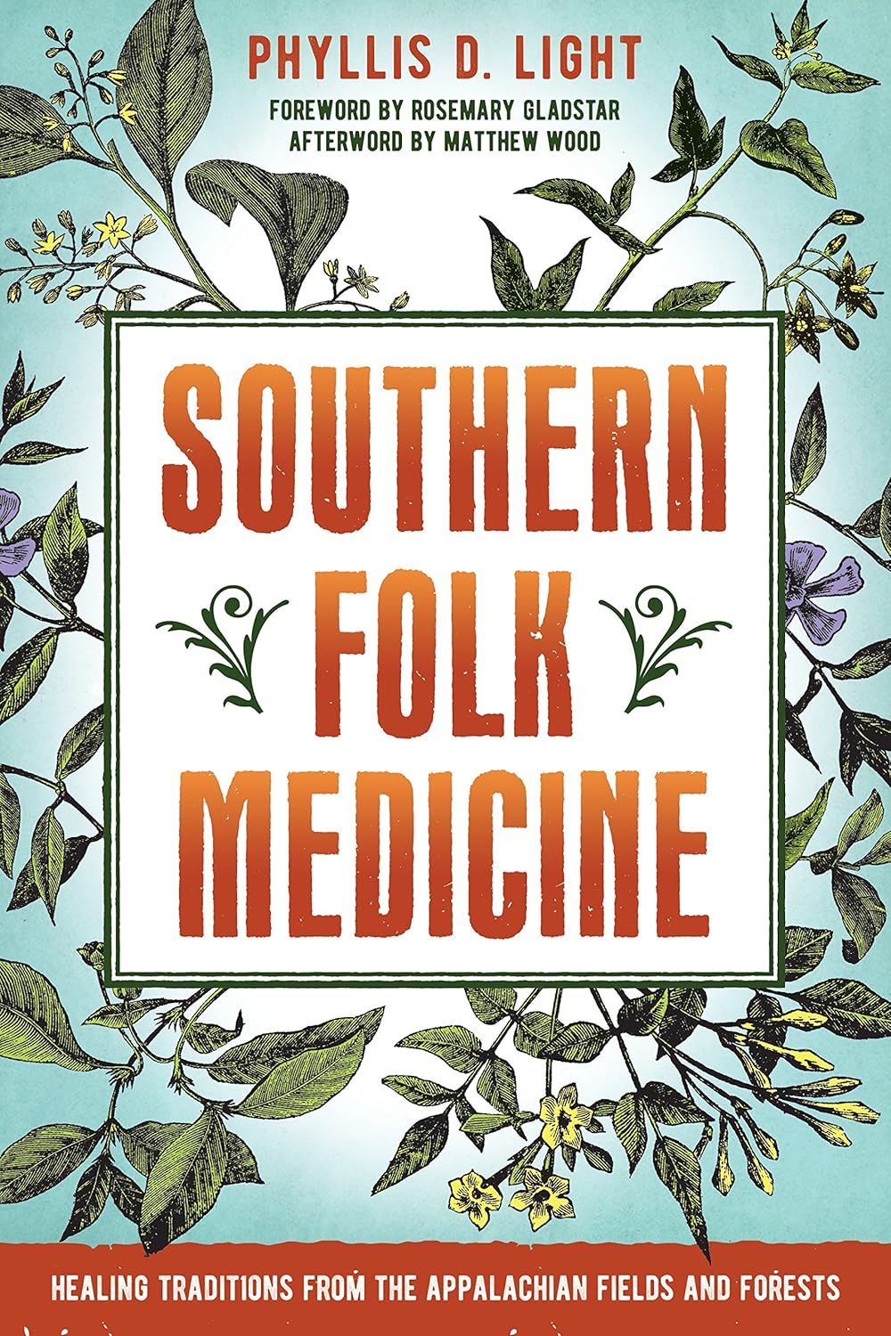 Southern Folk Medicine: Healing Traditions from the Appalachian Fields and Forests: Healing Traditions from the Appalachian Fields and Forests