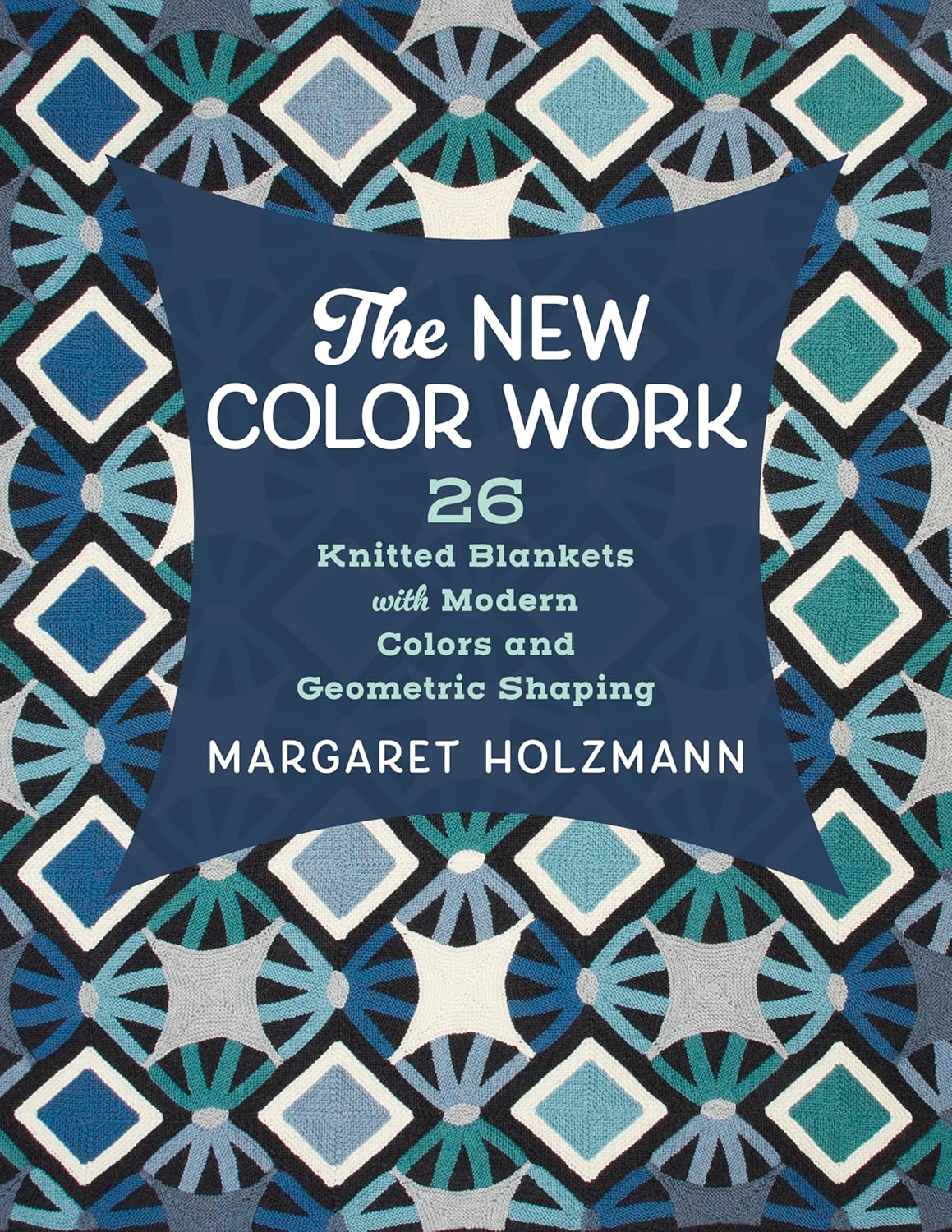 The New Color Work: 26 Knitted Blankets with Modern Colors and Geometric Shaping: 26 Knitted Blankets with Modern Colors and Geometric Shaping