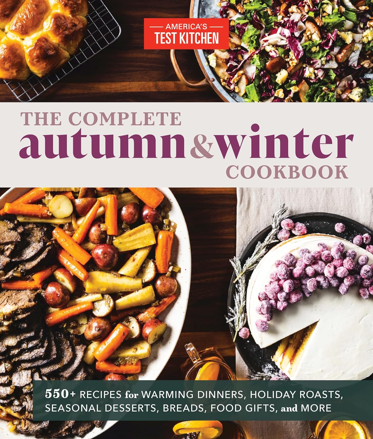 The Complete Autumn and Winter Cookbook: 550+ Recipes for Warming Dinners, Holiday Roasts, Seasonal Desserts, Breads, Food Gifts, and More: 550+ Recipes for Warming Dinners, Holiday Roasts, Seasonal Desserts, Breads, Food Gifts, and More