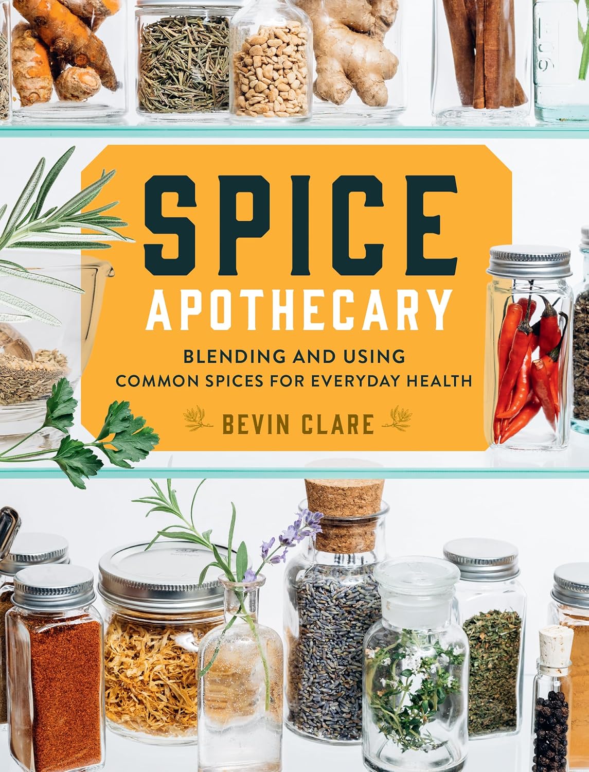Spice Apothecary: Blending and Using Common Spices for Everyday Health: Blending and Using Common Spices for Everyday Health
