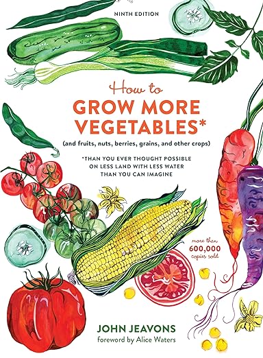 How to Grow More Vegetables*: And Fruits, Nuts, Berries, Grains, and Other Crops *Than You Ever Thought Possible on Less Land with Less Water Than You Can Imagine ( Ninth Edition) by John Jeavons