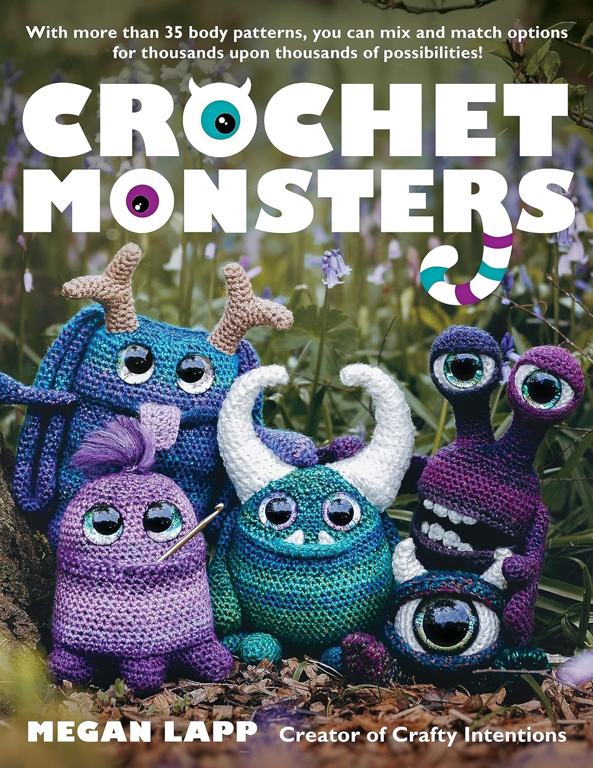 Crochet Monsters: With More Than 35 Body Patterns and Options for Horns, Limbs, Antennae and So Much More, You Can Mix and Match Options by Megan Lapp