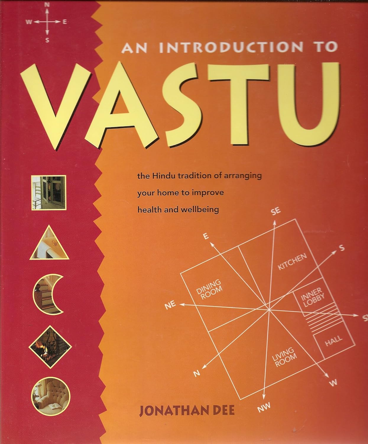 An Introduction to Vastu: the Hindu Tradition of Arranging Your Home to Improve Health and Wellbeing by Jonathan Dee