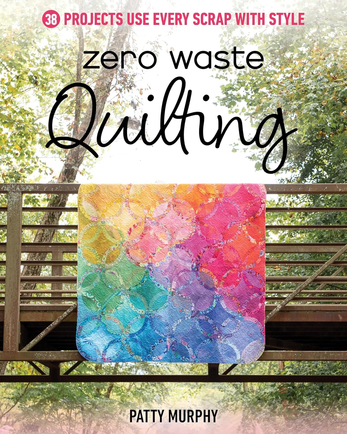 Zero Waste Quilting: 38 Projects Use Every Scrap with Style: 38 Projects Use Every Scrap with Style