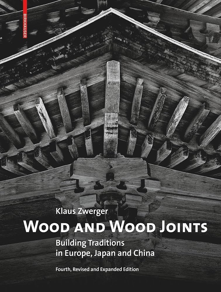 Wood and Wood Joints: Building Traditions of Europe, Japan and China (4th Edition) by Klaus Zwerger