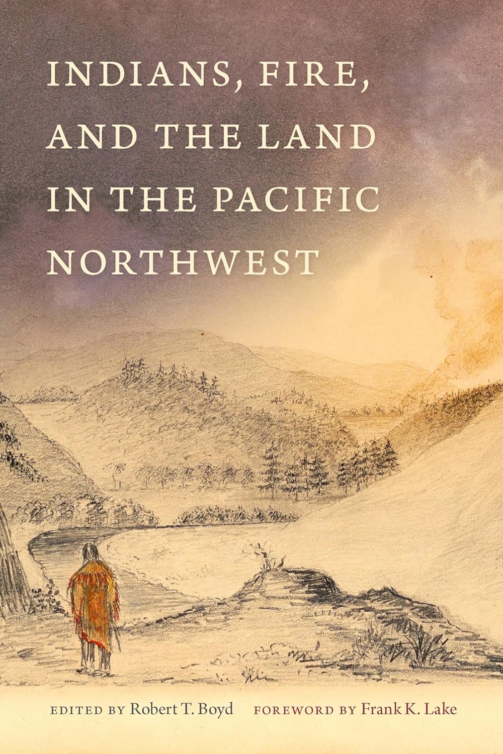 Indians, Fire, and the Land in the Pacific Northwest (2nd ed.) by Robert Boyd