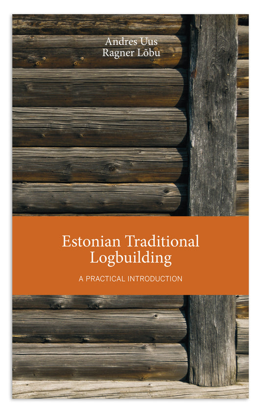 Estonian Traditional Logbuilding: A Practical Introduction