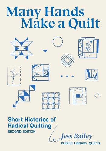 Many Hands Make a Quilt: Short Histories of Radical Quilting by Jess Bailey, second edition