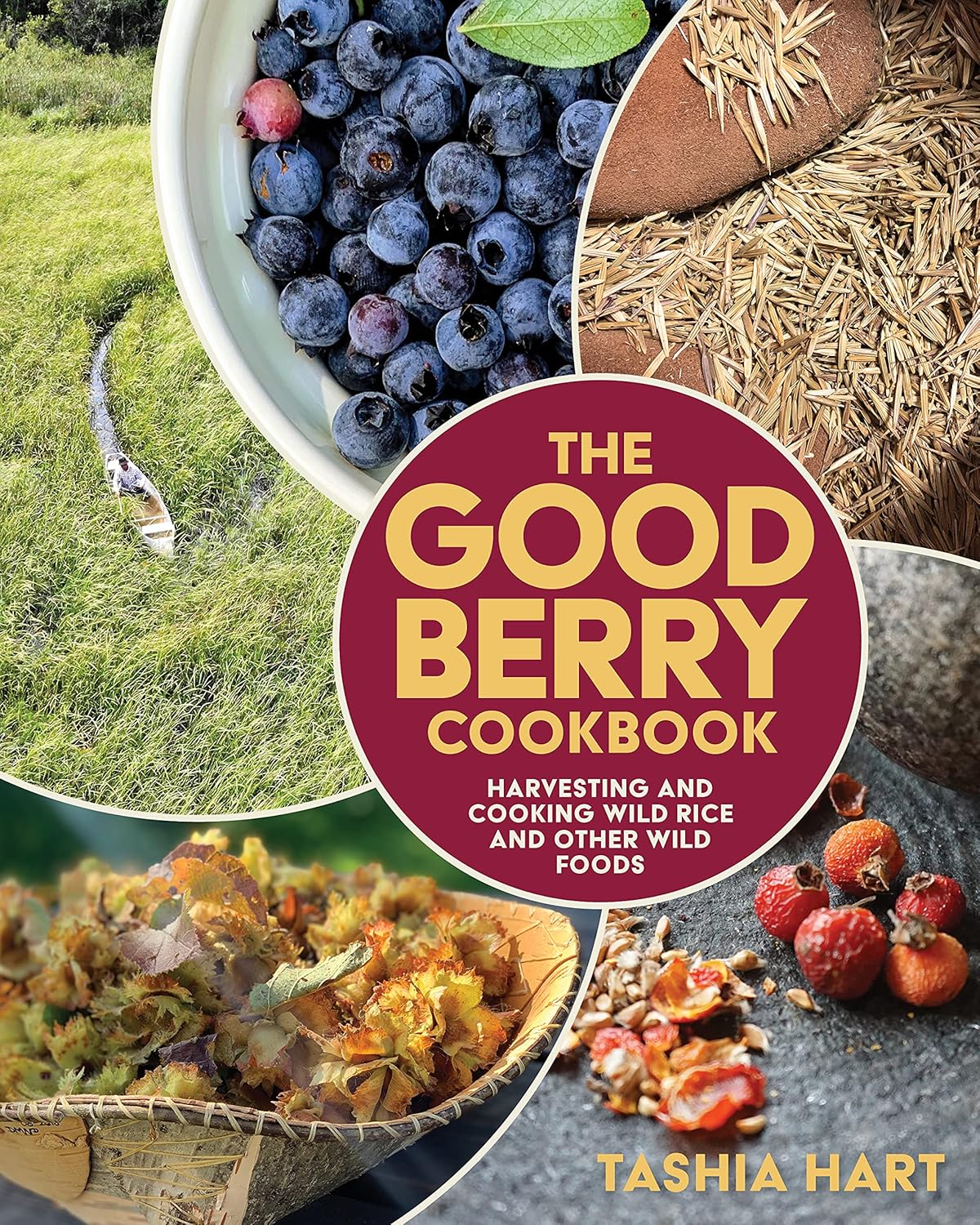 The Good Berry Cookbook: Harvesting and Cooking Wild Rice and Other Wild Foods: Harvesting and Cooking Wild Rice and Other Wild Foods