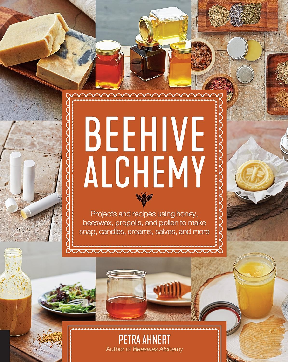 Beehive Alchemy: Projects and Recipes Using Honey, Beeswax, Propolis, and Pollen to Make Soap, Candles, Creams, Salves, and More: Projects and Recipes Using Honey, Beeswax, Propolis, and Pollen to Make Soap, Candles, Creams, Salves, and More