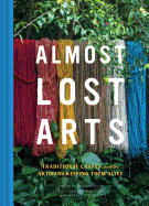 Almost Lost Arts: Traditional Crafts and the Artisans Keeping Them Alive (Arts and Crafts Book, Gift for Artists and History Lovers) Contributor(s): Freidenrich, Emily (Author) , Khandekar, Narayan (Contribution by) , Shepherd, Margaret (Contribution by)