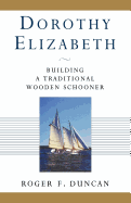 Dorothy Elizabeth: Building a Traditional Wooden Schooner Contributor(s): Duncan, Roger F (Author)