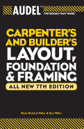 Audel Carpenter's and Builder's Layout, Foundation & Framing (All New 7th) (Audel Technical Trades #22) (7TH ed.) Contributor(s): Miller, Mark Richard (Author) , Miller, Rex (Author)