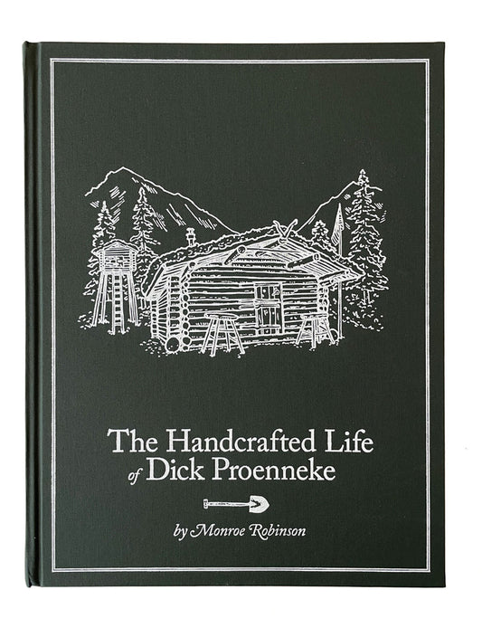The Handcrafted Life of Dick Proenneke by Monroe Robinson, Lost Arts Press