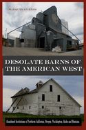 Desolate Barns of the American West: Abandoned Institutions of Northern California, Oregon, Washington, Idaho and Montana (American and European Architecture) Contributor(s): Vickers, Marques (Photographer) , Vickers, Marques (Author)