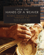 From the Hands of a Weaver: Olympic Peninsula Basketry through Time Contributor(s): Wray, Jacilee (Author)