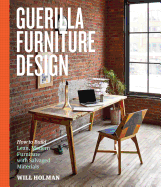 Guerilla Furniture Design: How to Build Lean, Modern Furniture with Salvaged Materials Contributor(s): Holman, Will (Author)