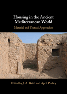 Housing in the Ancient Mediterranean World: Material and Textual Approaches - Ingram Academic Contributor(s): Baird, J A (Editor) , Pudsey, April (Editor)