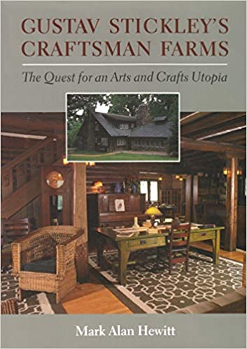 Gustav Stickley's Craftsman Farms: The Quest for an Arts and Crafts Utopia by Mark Hewitt