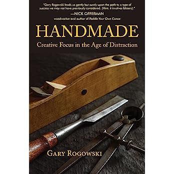 Handmade: Creative Focus in the Age of Distraction by Gary Rogowski