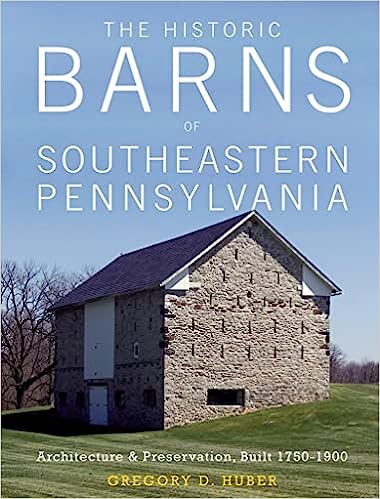 The Historic Barns of Southeastern Pennsylvania: Architecture & Preservation, Built 1750-1900 (1ST ed.) Contributor(s): Huber, Gregory D (Author)